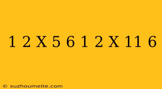 1/2 X 5/6 + 1/2 X 11/6