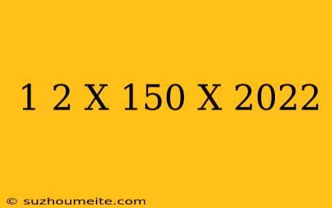 1/2.x+150 .x=2022