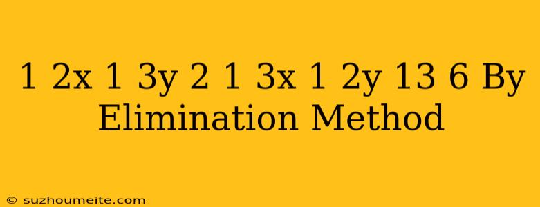 1/2x+1/3y=2 1/3x+1/2y=13/6 By Elimination Method