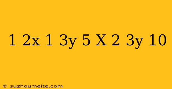 1/2x − 1/3y = 5 X = 2/3y + 10