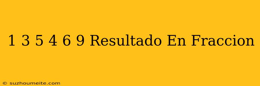 1/3+5/4-6/9 Resultado En Fraccion