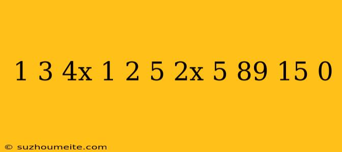 1/3(4x-1)+2/5(2x+5)-89/15=0