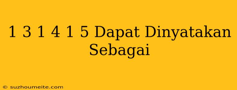 1/3 + 1/4 + 1/5 Dapat Dinyatakan Sebagai