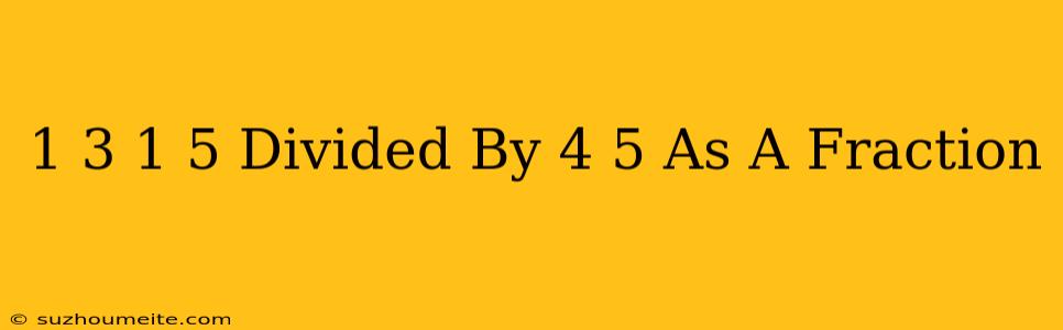 1/3 + 1/5 Divided By 4/5 As A Fraction