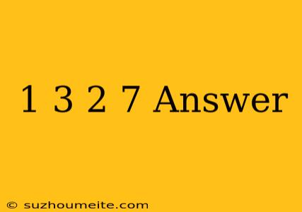 1/3 + 2/7 Answer