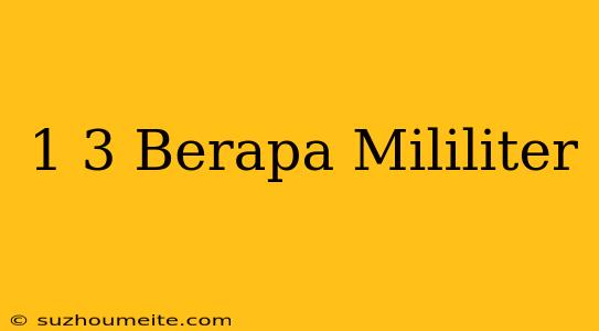 1/3 Berapa Mililiter