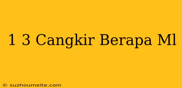 1/3 Cangkir Berapa Ml