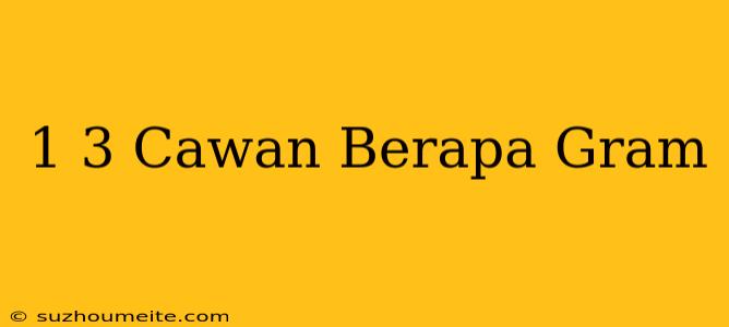 1/3 Cawan Berapa Gram