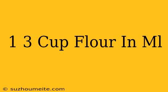 1/3 Cup Flour In Ml