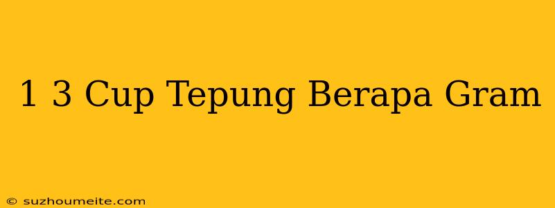 1/3 Cup Tepung Berapa Gram