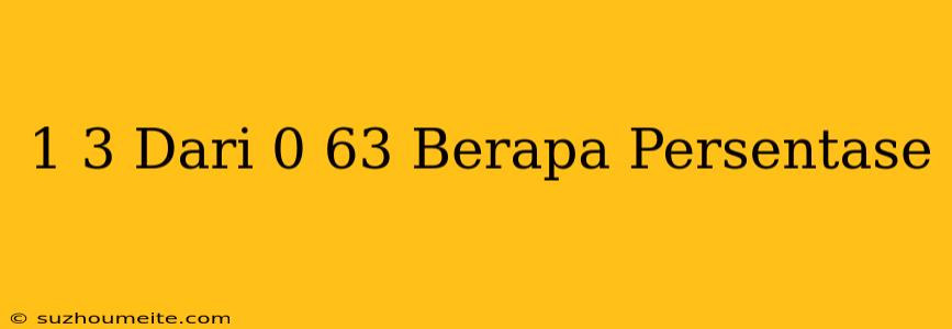 1/3 Dari 0.63 Berapa Persentase