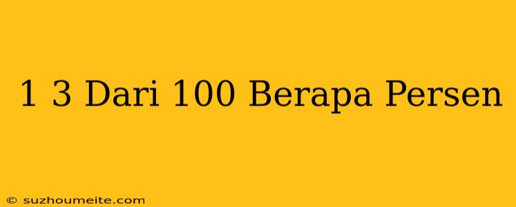 1/3 Dari 100 Berapa Persen