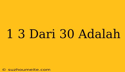 1/3 Dari 30 Adalah