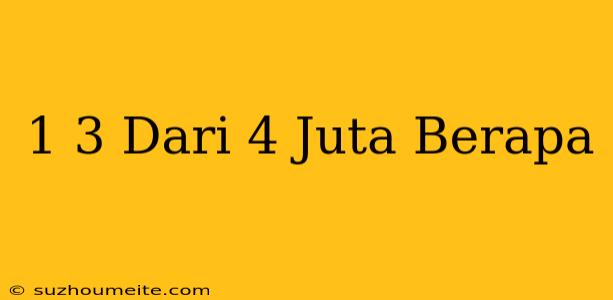 1/3 Dari 4 Juta Berapa