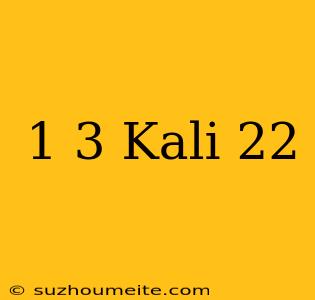 1/3 Kali 22