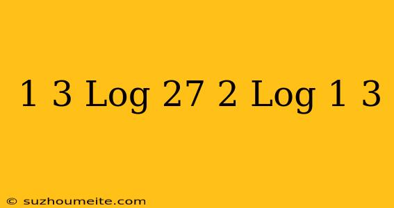 1/3 Log 27-2 Log 1/3