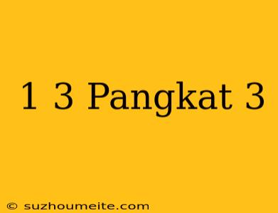 1/3 Pangkat 3