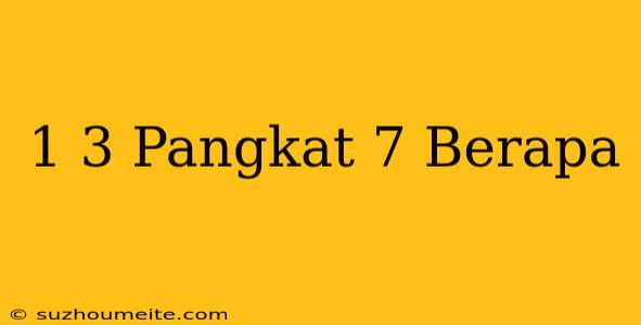 1/3 Pangkat 7 Berapa