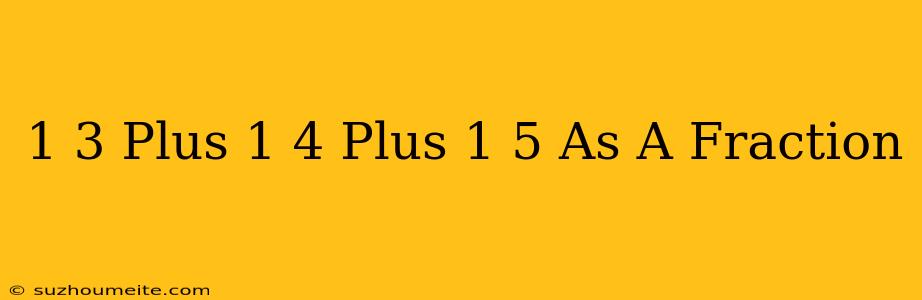 1/3 Plus 1/4 Plus 1/5 As A Fraction