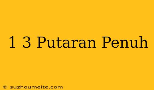 1/3 Putaran Penuh