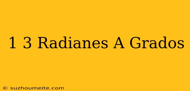 1/3 Radianes A Grados