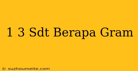 1/3 Sdt Berapa Gram