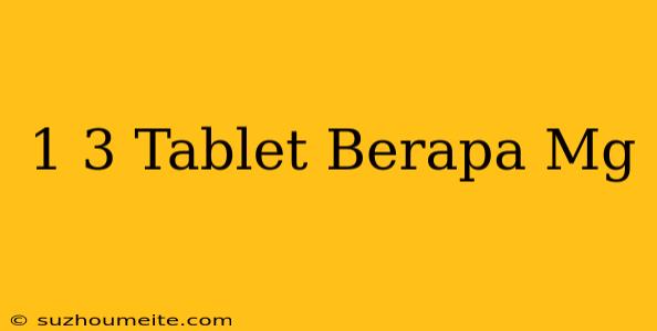 1/3 Tablet Berapa Mg