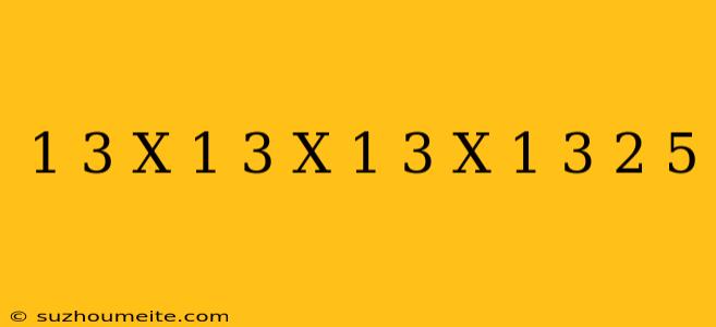 1/3 X 1/3 X 1/3 X 1/3 + 2/5