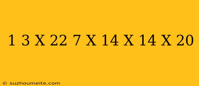 1/3 X 22/7 X 14 X 14 X 20