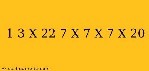 1/3 X 22/7 X 7 X 7 X 20