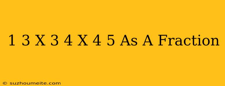 1/3 X 3/4 X 4/5 As A Fraction