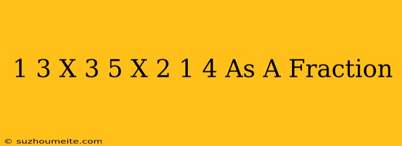 1/3 X 3/5 X 2 1/4 As A Fraction