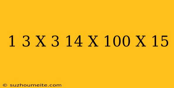 1/3 X 3.14 X 100 X 15