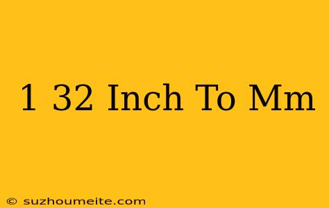 1/32 Inch To Mm