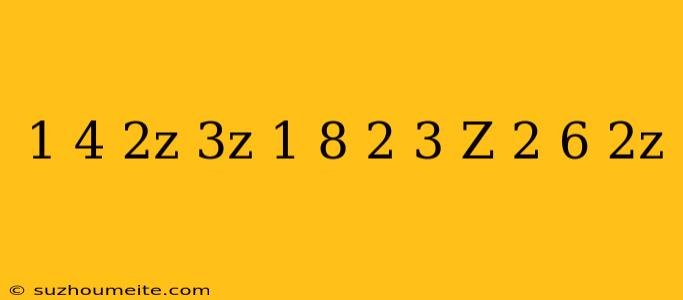 1/4+(2z-3z-1/8)=2/3(z+2/6)-2z