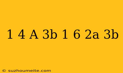 1/4(a-3b)-1/6(2a-3b)