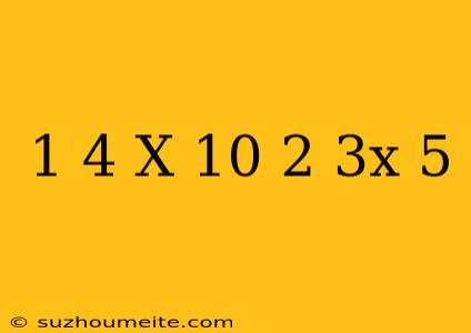 1/4(x-10)=2/3x-5