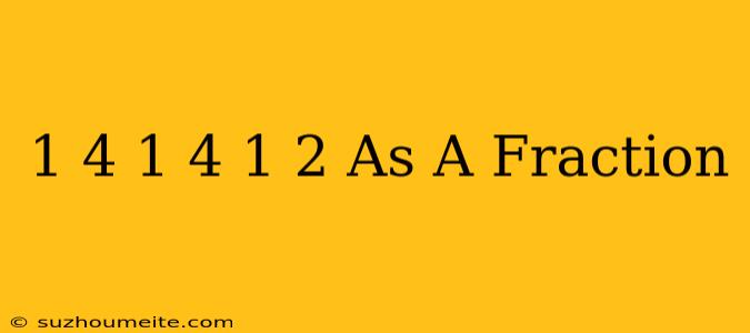 1/4 + 1/4 + 1/2 As A Fraction