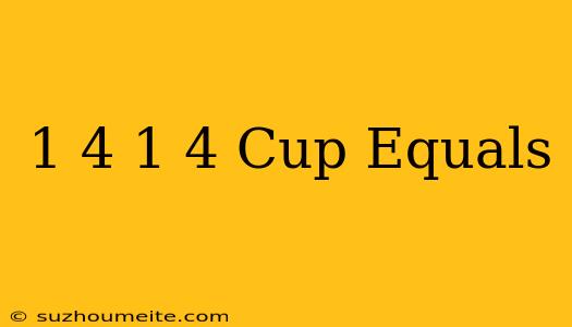 1/4 + 1/4 Cup Equals