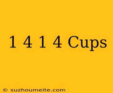 1/4 + 1/4 Cups