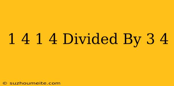 1/4 + 1/4 Divided By 3/4