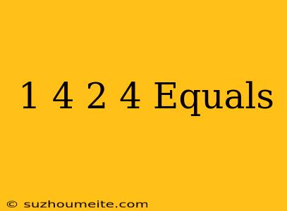 1/4 + 2/4 Equals