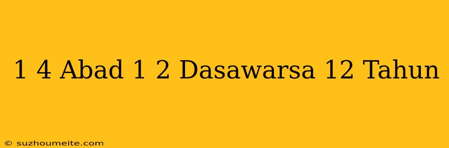 1/4 Abad - 1/2 Dasawarsa + 12 Tahun