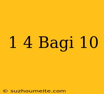 1/4 Bagi 10