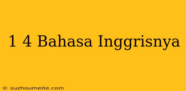 1/4 Bahasa Inggrisnya