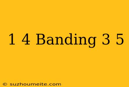 1/4 Banding 3/5