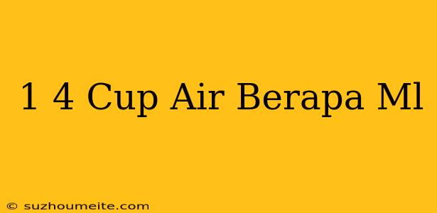 1/4 Cup Air Berapa Ml