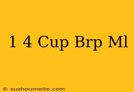 1/4 Cup Brp Ml