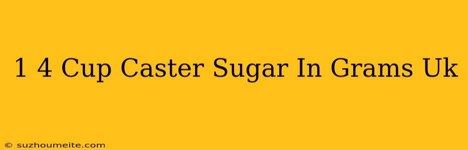 1/4 Cup Caster Sugar In Grams Uk