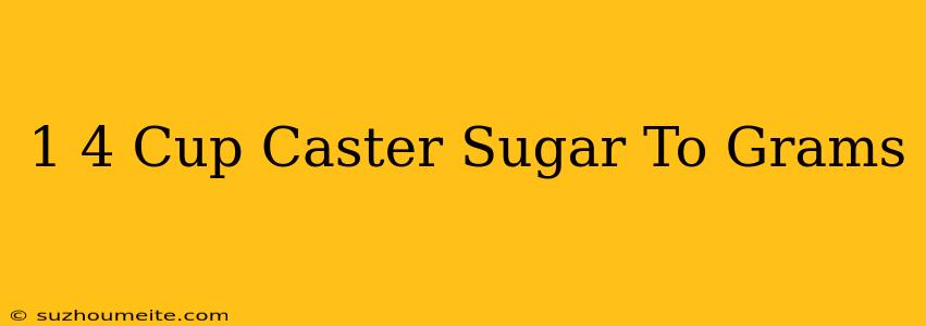 1/4 Cup Caster Sugar To Grams